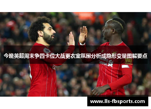 今晚英超周末争四卡位大战更衣室氛围分析成隐形变量图解要点