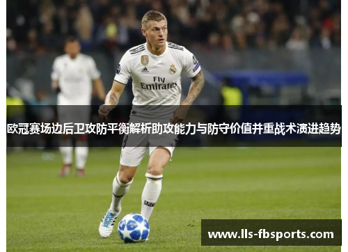 欧冠赛场边后卫攻防平衡解析助攻能力与防守价值并重战术演进趋势