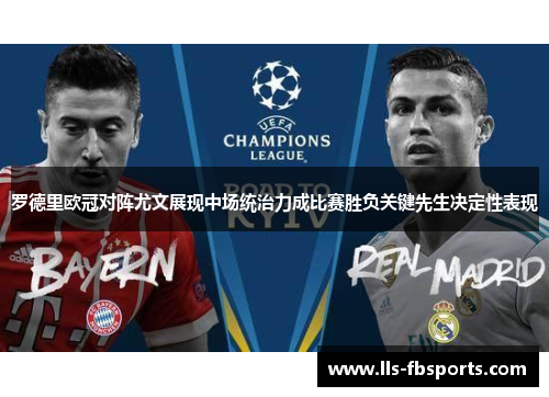 罗德里欧冠对阵尤文展现中场统治力成比赛胜负关键先生决定性表现