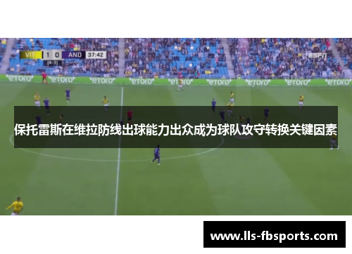 保托雷斯在维拉防线出球能力出众成为球队攻守转换关键因素 保托雷斯在维拉防线出球能力出众成为球队攻守转换关键因素