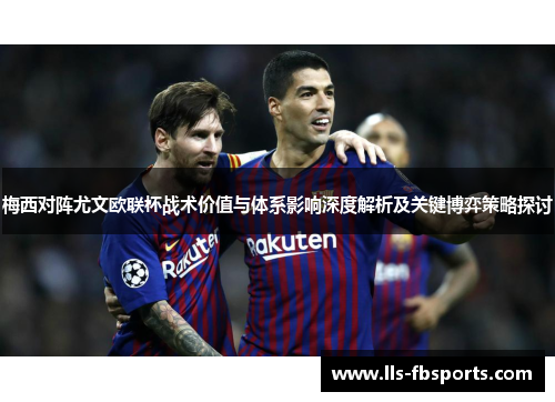 梅西对阵尤文欧联杯战术价值与体系影响深度解析及关键博弈策略探讨