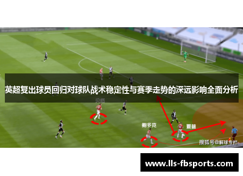 英超复出球员回归对球队战术稳定性与赛季走势的深远影响全面分析 英超复出球员回归对球队战术稳定性与赛季走势的深远影响全面分析